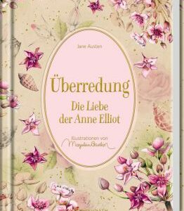 Überredung: Die Liebe der Anne Elliot - Roman von Jane Austen & Klassiker der Weltliteratur als hochwertige Schmuckausgabe mit Illustrationen von Marjolein Bastin