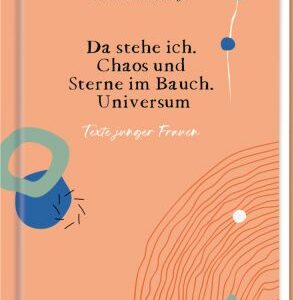 Da stehe ich. Chaos und Sterne im Bauch. Universum