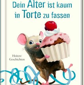 Heitere Geschichten: Dein Alter ist kaum in Torte zu fassen
