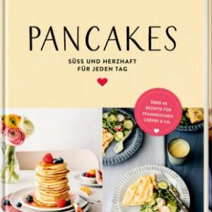 Pancakes - Süß und herzhaft für jeden Tag