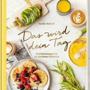 Das wird dein Tag - Der Gutelaunestart in den Tag mit Wohlfühlrezepten für das perfekte Frühstück