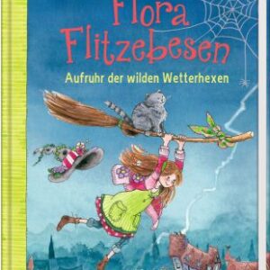 Flora Flitzebesen (Bd. 2) - Aufruhr der wilden Wetterhexen