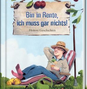 Heitere Geschichten: Bin in Rente, ich muss gar nichts!