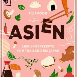 ASIEN - Lieblingsrezepte von Thailand bis Japan