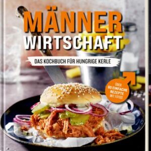 Männerwirtschaft - Einfache und schnelle Rezepte für jeden Tag