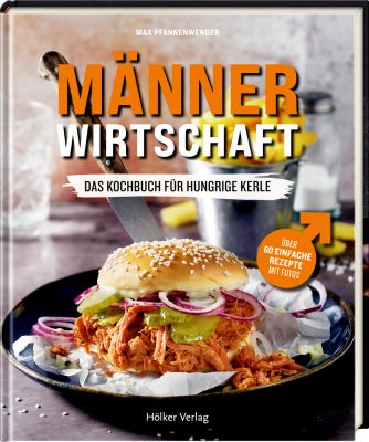 Männerwirtschaft - Einfache und schnelle Rezepte für jeden Tag