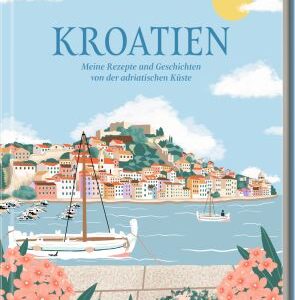 Kroatien - Meine Rezepte und Geschichten