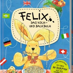 Felix - Das Koch- und Backbuch - mit über 90 Rezepten aus der ganzen Welt